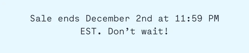 Sale ends December 2nd at 11:59 PM EST. Don’t wait!