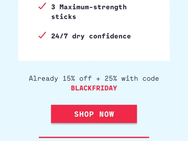 3 Maximum-strength sticks  24/7 dry confidence Already 15% off + 25% with code BLACKFRIDAY Shop Now