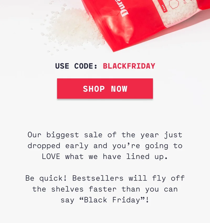 USE CODE BLACKFRIDAY SHOP NOW Our biggest sale of the year just dropped early and you’re going to LOVE what we have lined up.  Be quick! Bestsellers will fly off the shelves faster than you can say “Black Friday”!