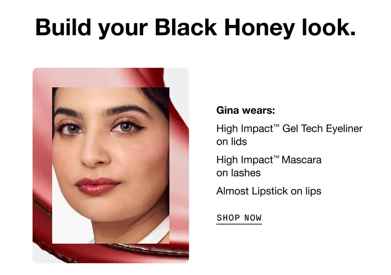 Build your Black Honey look. Gina wears: High Impact™ Gel Tech Eyeliner on lids | High Impact™ Mascara on lashes | Almost Lipstick on lips SHOP NOW