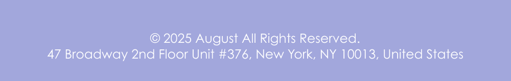 © 2025 August All Rights Reserved.