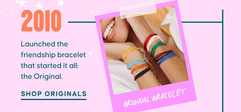 2010: Launched the friendship bracelet that started it all: the Original. Shop Originals