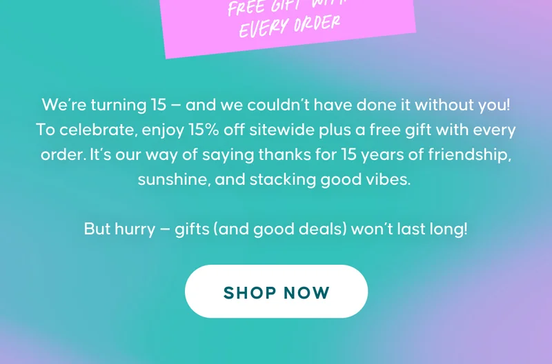 We’re turning 15 — and we couldn’t have done it without you! To celebrate, enjoy 15% off sitewide plus a free gift with every order. It’s our way of saying thanks for 15 years of friendship, sunshine, and stacking good vibes.  But hurry — gifts (and good deals) won’t last long! SHOP NOW