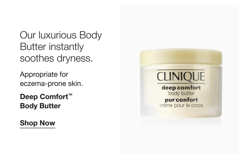 Our luxurious Body Butter instantly soothes dryness. | Appropriate for 
eczema-prone skin. | Deep Comfort™ 
Body Butter | Shop Now