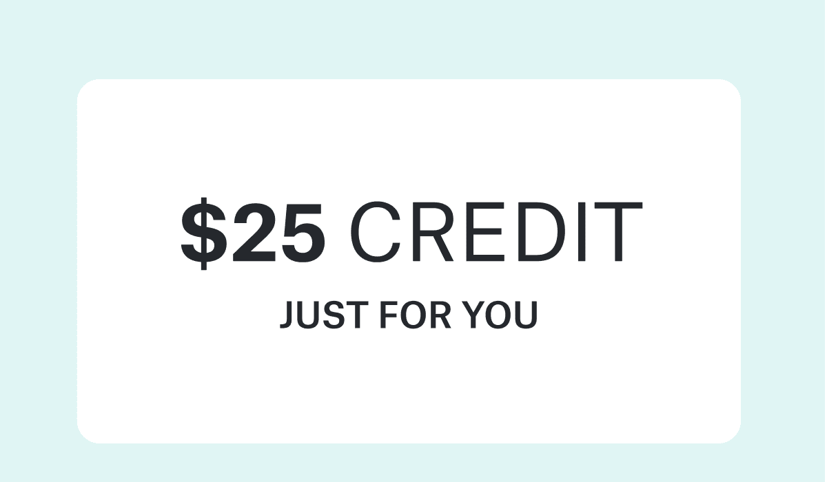 $25 CREDIT JUST&nbsp;FOR&nbsp;YOU