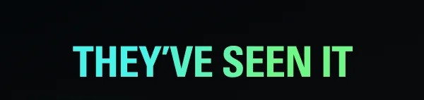 THEY’VE SEEN IT