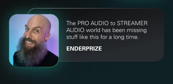 The PRO AUDIO to STREAMER AUDIO world has been missing stuff like this for a long time. - Enderprize