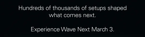 Hundreds of thousands of setups shaped what comes next. Experience Wave Next March 3.