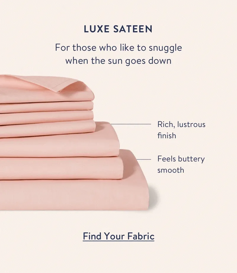 Luxe Sateen. For those who like to snuggle when the sun goes down.