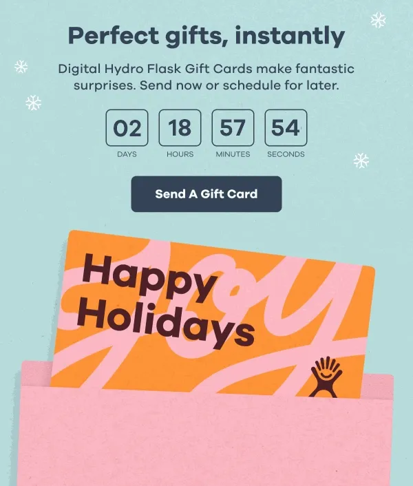 Perfect gifts, instantly. Digital Hydro Flask Gift Cards make fantastic surprises. Send now or schedule for later | Send A Gift Card