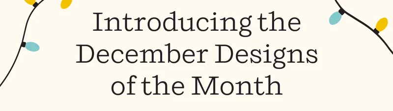 Introducing the December Designs of the Month