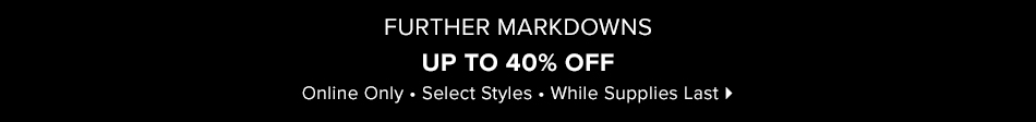 Further Markdowns: Up to 40% Off. Online Only.
