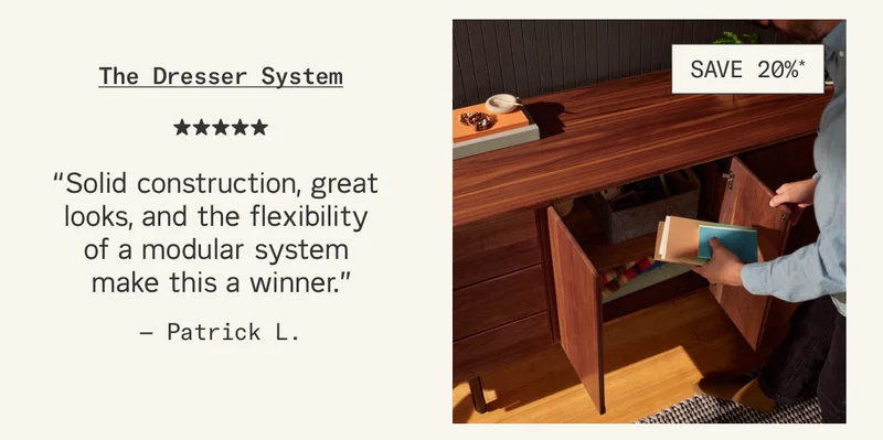 “Solid construction, great looks, and the flexibility of a modular system make this a winner.” - Patrick L.