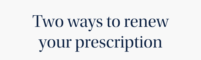 Two ways to renew your prescription