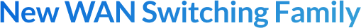 New WAN Switching Family