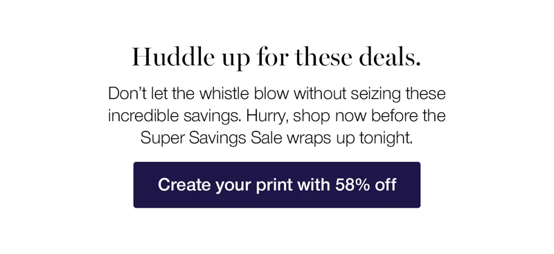 Huddle up for these deals. Don't let the whistle blow without seizing these incredible savings. Hurry, shop now before the Super Savings Sale wraps up tonight.