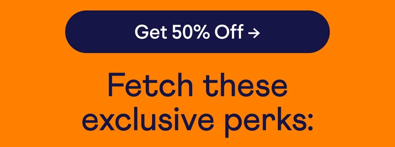 Button: Get 50% off. Fetch these exclusive perks: