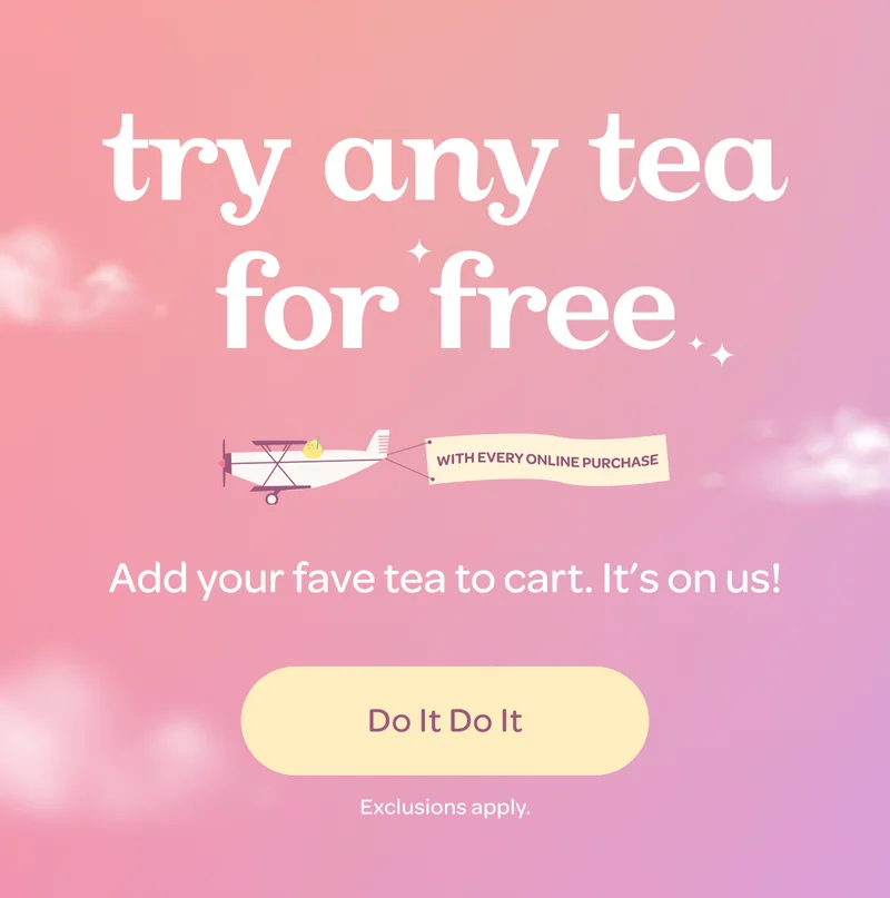 Try any tea for free with every online purchase - Add your fave tea to cart. It’s on us! - Do It Do It