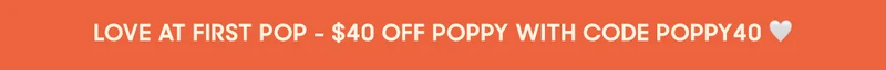 Love at first pop - $40 off poppy with code poppy40