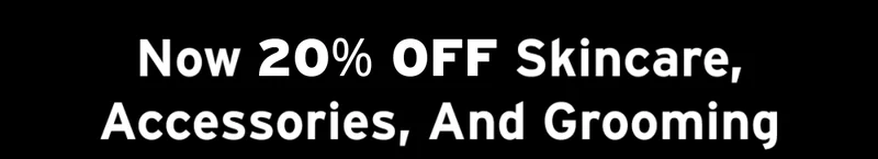 20% OFF SKINCARE, ACCESSORIES, AND GROOMING [SHOP THIS OFFER]
