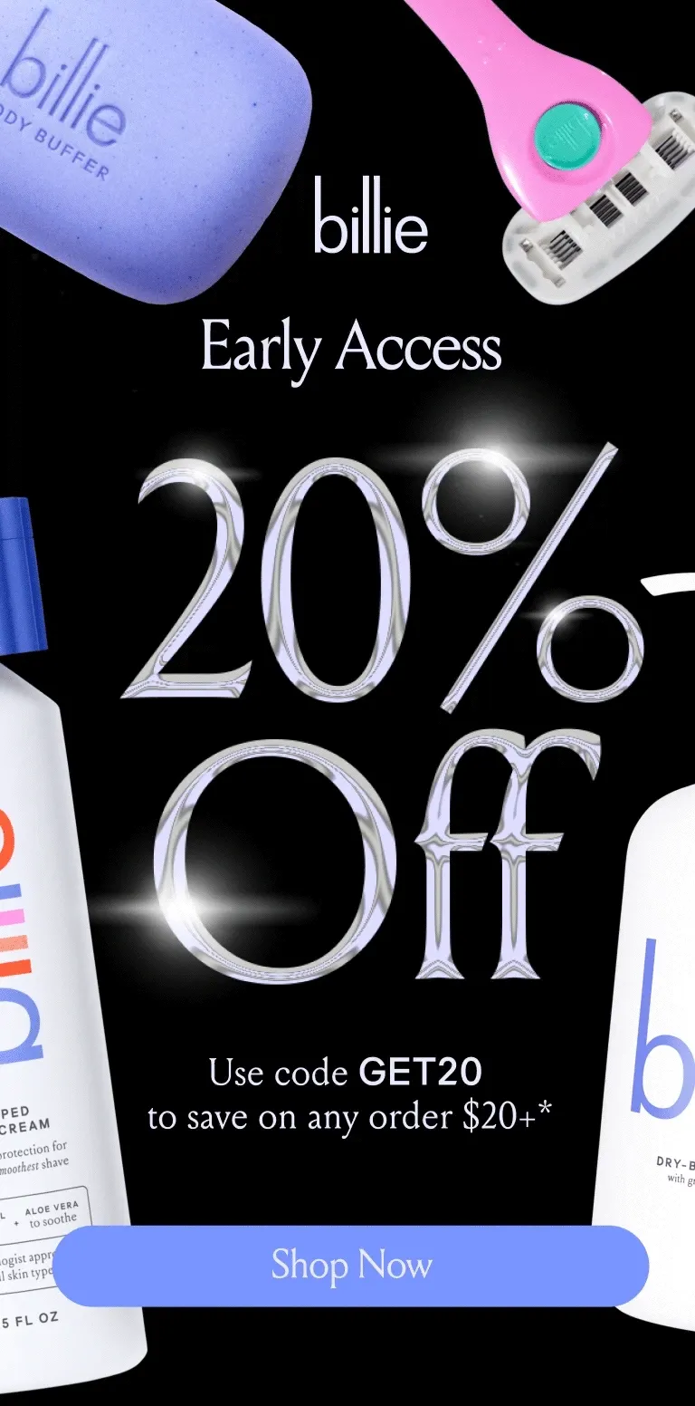 Billie Early Access 20% off! use code discount code to save on any order $20+* Shop Now