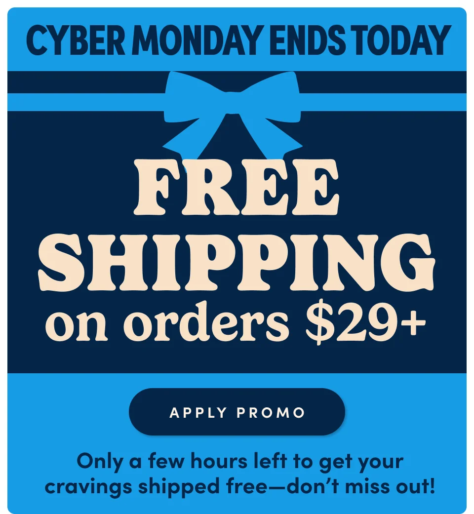 Cyber Monday Ends Today | Free Shipping on orders $29+ | Apply Promo