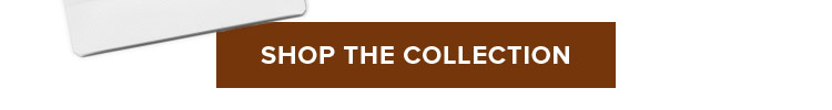 SHOP THE COLLECTION