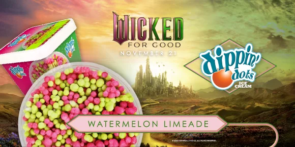 WICKED: FOR GOOD | DIPPIN' DOTS | WATERMELON LIMEADE