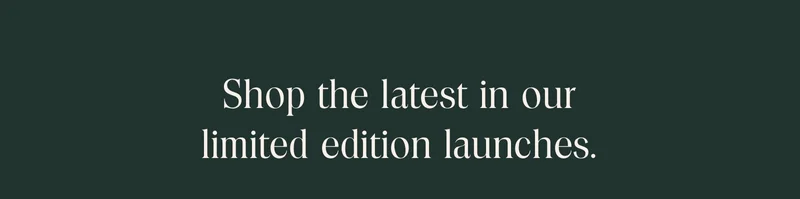 Shop the latest in our limited edition launches.