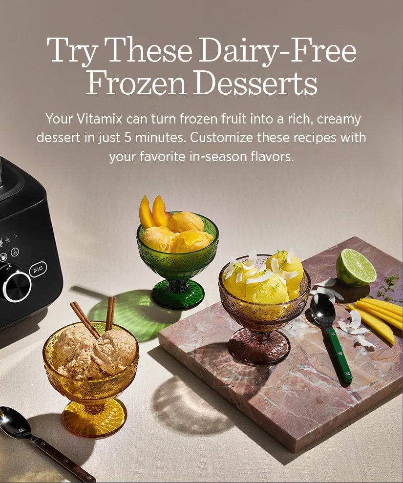 Try These Dairy-Free Frozen Desserts. Your Vitamix can turn frozen fruit into a rich, creamy dessert in just 5 minutes. Customize these recipes with your favorite in-season flavors.