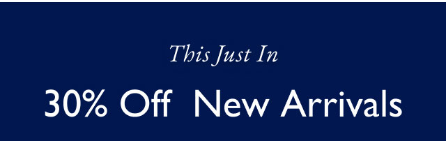 This just in 30% off new arrivals