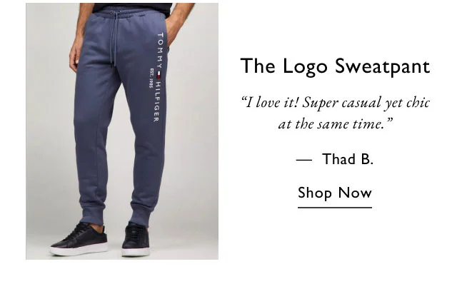 The Logo sweatpant I love it! Super casual yet chic at the same time. - Thad B. shop now