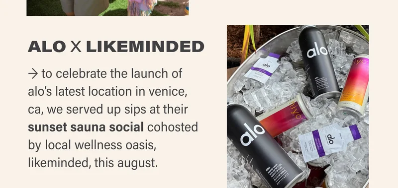 ALO X LIKEMINDED → to celebrate the launch of alo’s latest location in venice, ca, we served up sips at their sunset sauna social cohosted by local wellness oasis, likeminded, this august.
