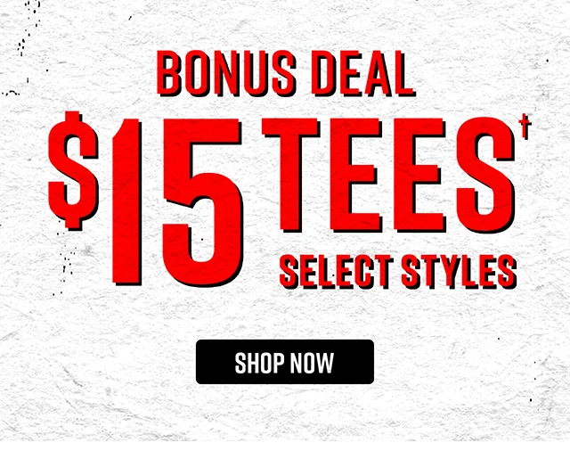 Bonus Deal $15 Tees Select Styles Shop Now