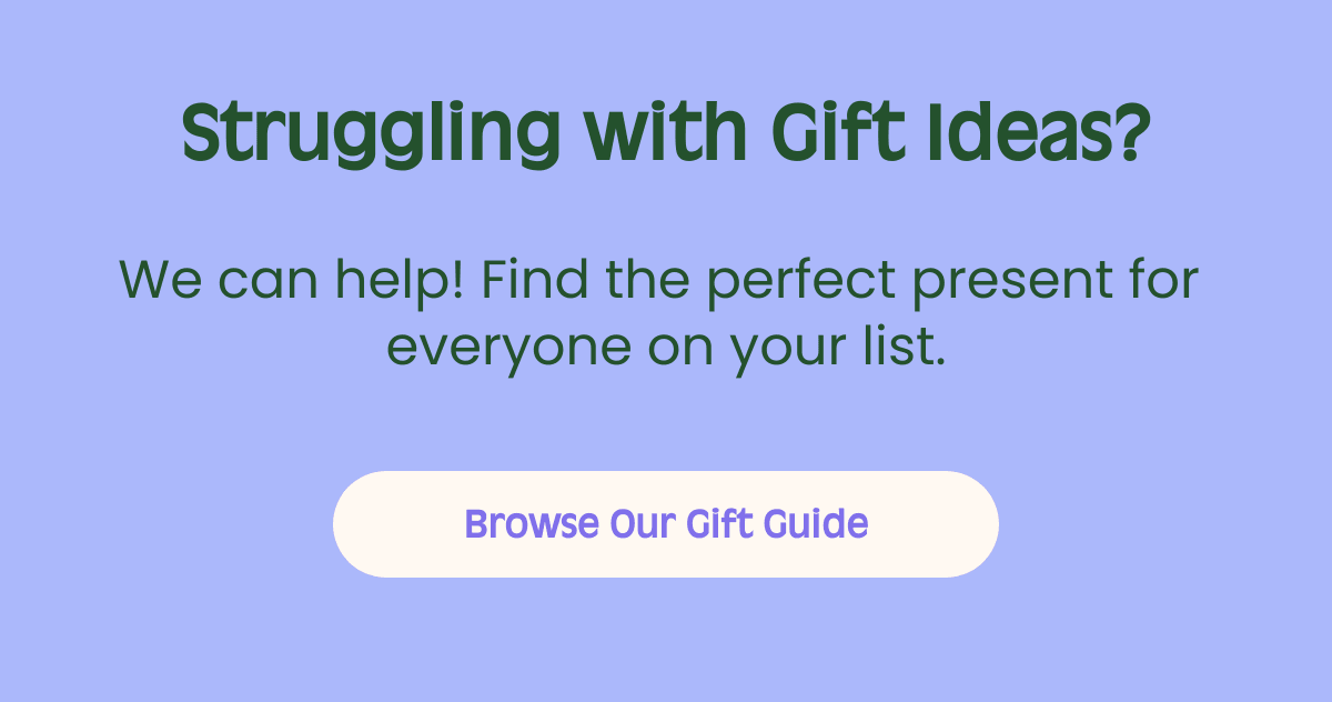 Struggling with Gift Ideas? We can help! Find the perfect present for everyone on your list. Whether its for a dear friend, family member, or even that office BFF, weve got you covered. Our thoughtfully curated gift guide is like a treasure map leading you to meaningful surprises for all. Jump in, and let your gifts spread empathy and joy far and wide. Browse Our Gift Guide