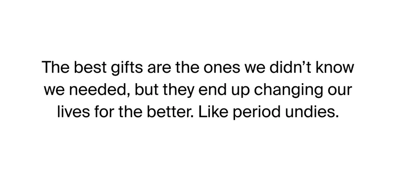 The best gifts are the ones we didn't know we needed, but they end up changing our lives for the better. Like period undies
