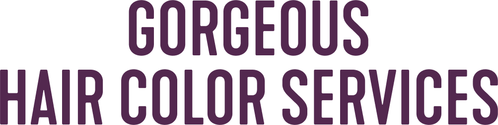 GORGEOUS HAIR COLOR SERVICES
