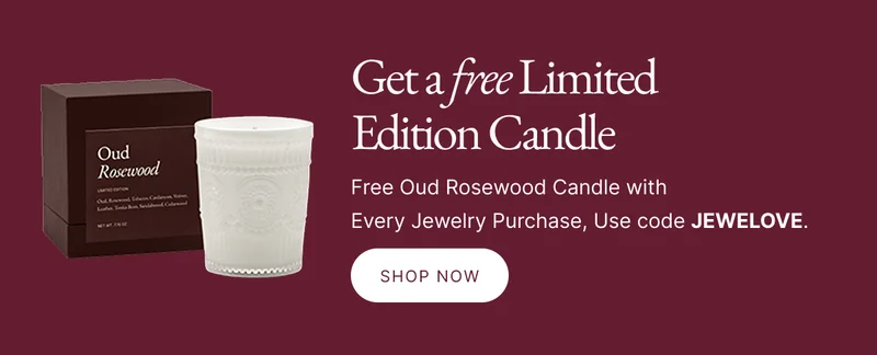 Get a free Limited Edition Candle | Free Oud Rosewood Candle with  Every Jewelry Purchase  shop now