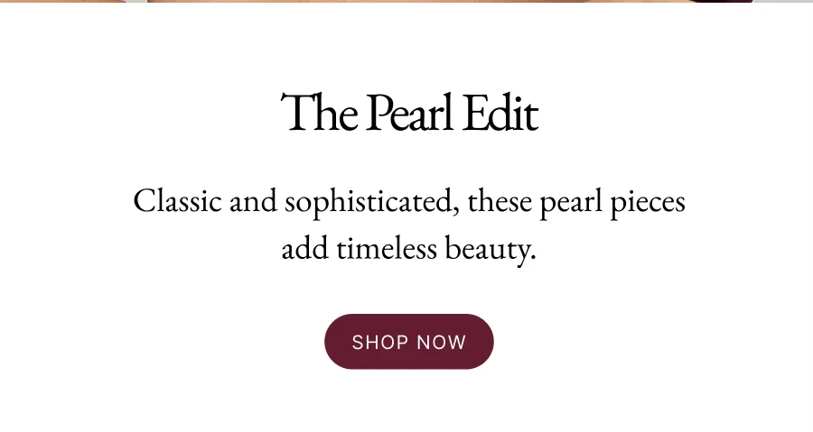 The Pearl Edit | Classic and sophisticated, these pearl pieces add timeless beauty. Shop Now