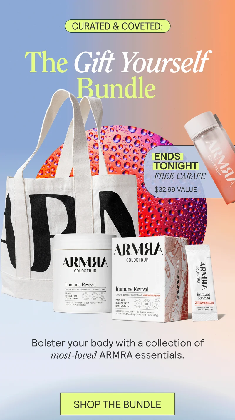 CURATED & COVETED: The Gift Yourself Bundle. Bolster your body this holiday season with a collection of most-loved ARMRA essentials. BURST: ENDS TONIGHT: FREE CARAFE. SHOP THE BUNDLE