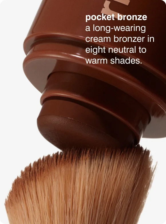 pocket bronze​ - a long-wearing cream bronzer in eight neutral to warm shades.
