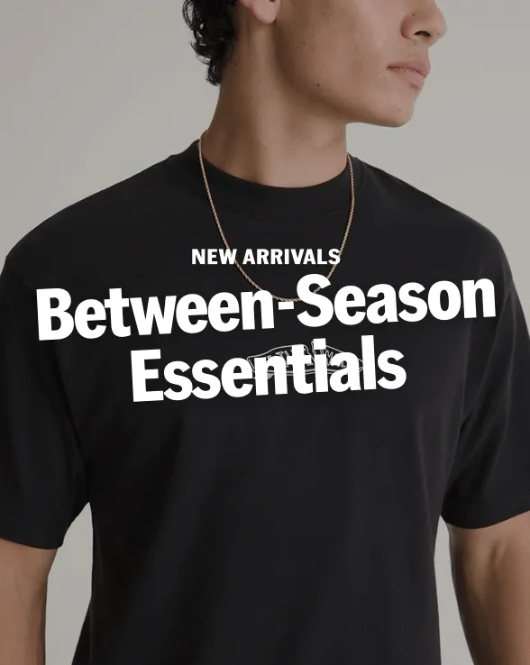 NEW ARRIVALS Between-Season Essentials