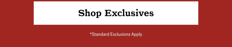 Shop Exclusives *standard exclusions apply