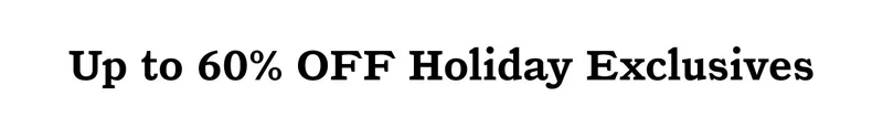 Up to 60% OFF Holiday Exclusives