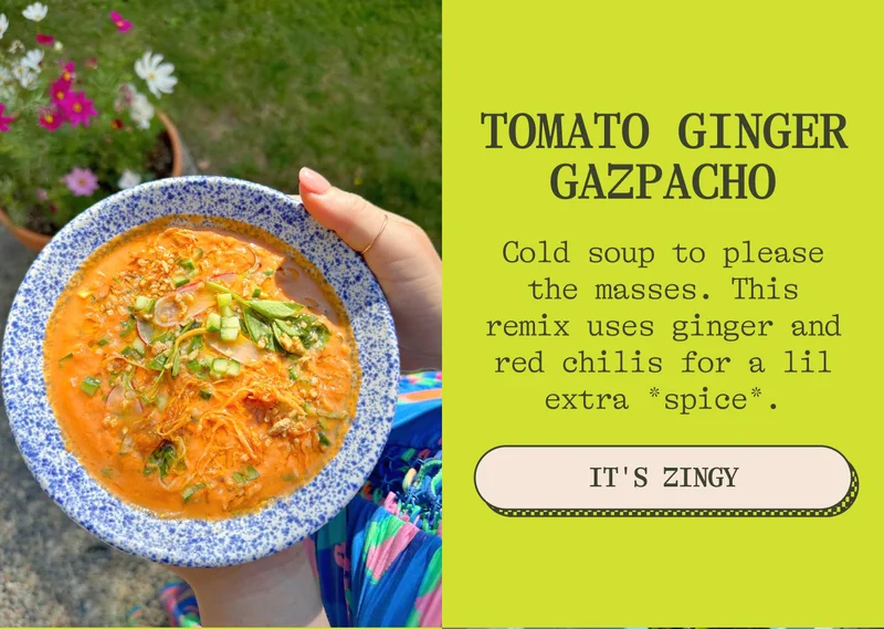 TOMATO GINGER GAZPACHO Cold soup to please the masses. This remix uses ginger and red chilis for a lil extra *spice*.