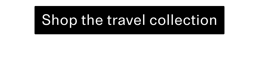 Shop the travel collection CTA