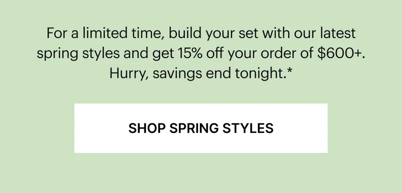Get more Glazed | For a limited time, build your set with our latest spring styles and get 15% off your order of $600+. Hurry, savings end soon.*