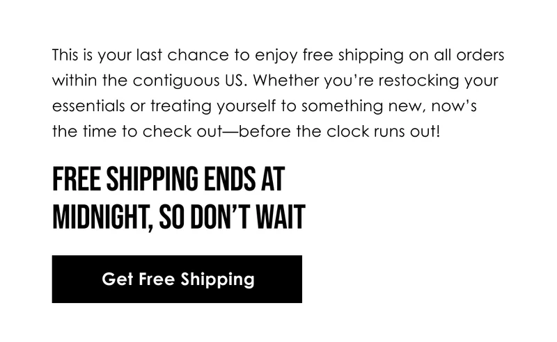 This is your last chance to enjoy free shipping on all orders within the contiguous US