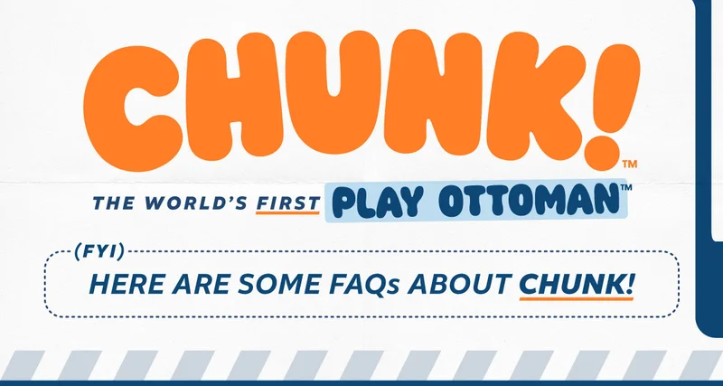 Chunk™! The World's First Play Ottoman™. FYI Here are some FAQs about Chunk!