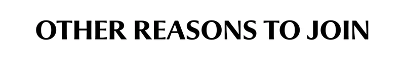 OTHER REASONS TO JOIN